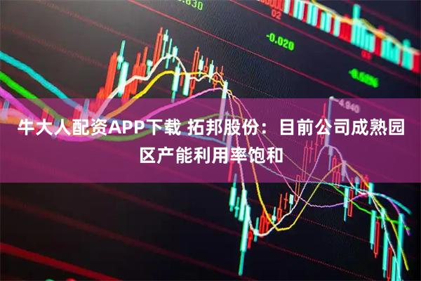 牛大人配资APP下载 拓邦股份：目前公司成熟园区产能利用率饱和